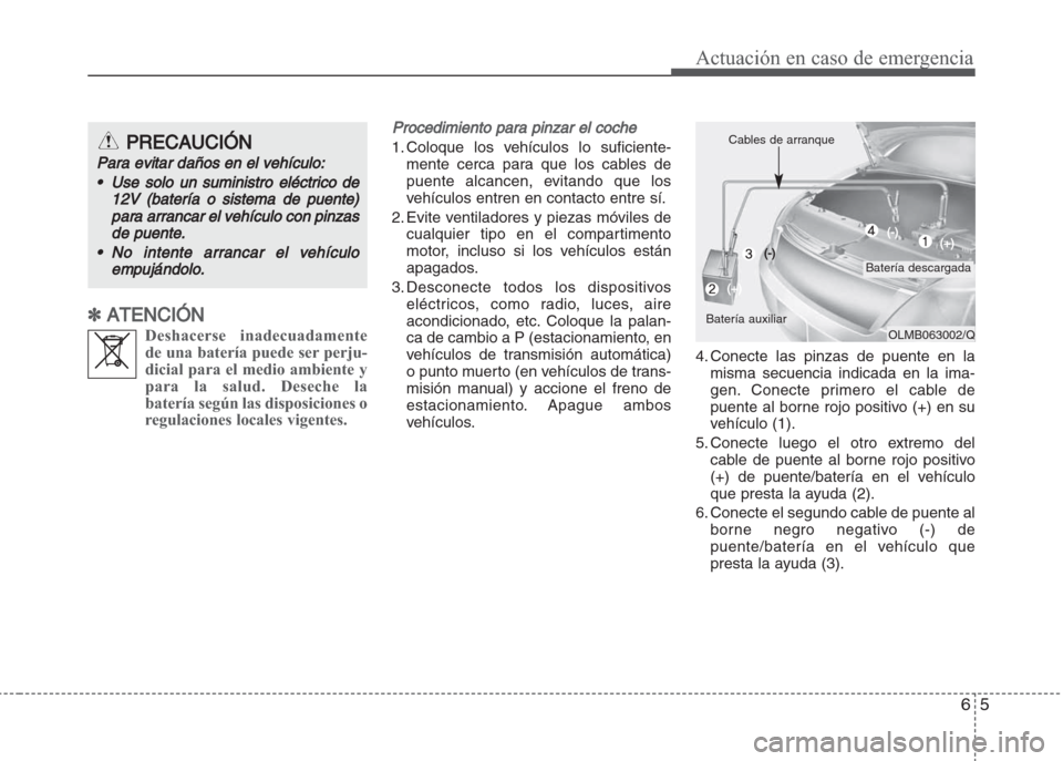 Hyundai Grand i10 2016 Manual del propietario (in Spanish) 65
Actuación en caso de emergencia
✽ ATENCIÓN
Deshacerse inadecuadamente
de una batería puede ser perju-
dicial para el medio ambiente y
para la salud. Deseche la
batería según las disposicione Hyundai Grand i10 2016 Manual del propietario (in Spanish) 65
Actuación en caso de emergencia
✽ ATENCIÓN
Deshacerse inadecuadamente
de una batería puede ser perju-
dicial para el medio ambiente y
para la salud. Deseche la
batería según las disposicione