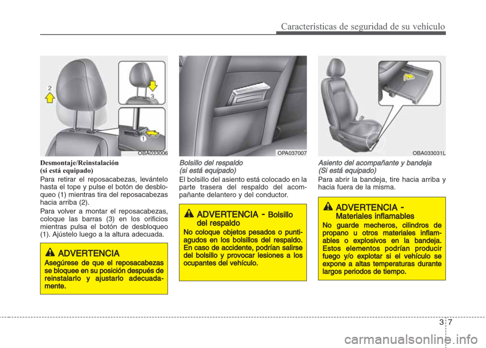Hyundai Grand i10 2016 Manual del propietario (in Spanish) 37
Características de seguridad de su vehículo
Desmontaje/Reinstalación
(si está equipado)
Para retirar el reposacabezas, levántelo
hasta el tope y pulse el botón de desblo-
queo (1) mientras ti Hyundai Grand i10 2016 Manual del propietario (in Spanish) 37
Características de seguridad de su vehículo
Desmontaje/Reinstalación
(si está equipado)
Para retirar el reposacabezas, levántelo
hasta el tope y pulse el botón de desblo-
queo (1) mientras ti