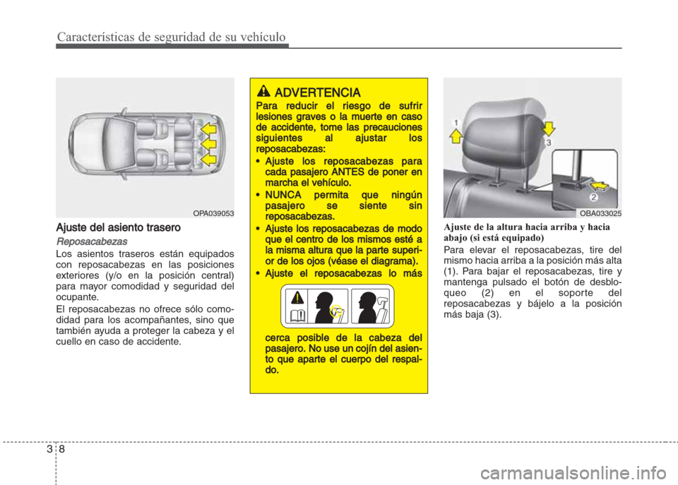 Hyundai Grand i10 2016  Manual del propietario (in Spanish) Características de seguridad de su vehículo
8 3
Ajuste del asiento trasero
Reposacabezas
Los asientos traseros están equipados
con reposacabezas en las posiciones
exteriores (y/o en la posición ce