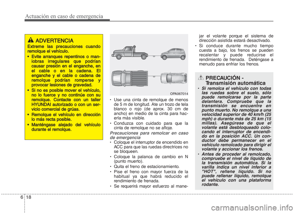 Hyundai Grand i10 2016 Manual del propietario (in Spanish) Actuación en caso de emergencia
18 6
• Use una cinta de remolque de menos
de 5 m de longitud. Ate un trozo de tela
blanco o rojo (de aprox. 30 cm de
ancho) en medio de la cinta para hac-
erla más Hyundai Grand i10 2016 Manual del propietario (in Spanish) Actuación en caso de emergencia
18 6
• Use una cinta de remolque de menos
de 5 m de longitud. Ate un trozo de tela
blanco o rojo (de aprox. 30 cm de
ancho) en medio de la cinta para hac-
erla más