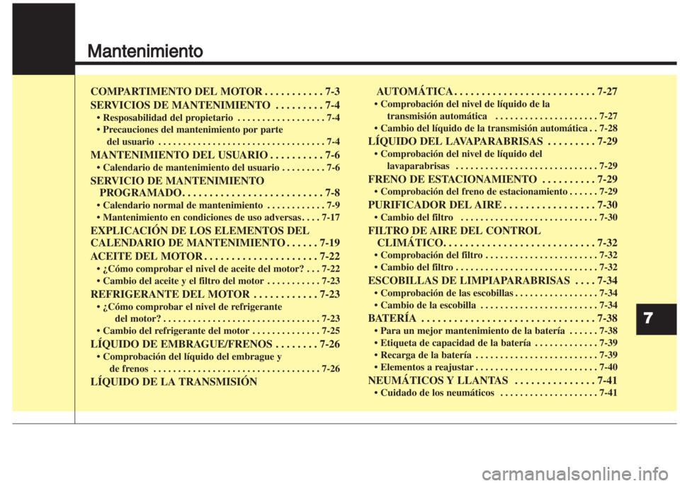Hyundai Grand i10 2016 Manual del propietario (in Spanish) Mantenimiento
7
COMPARTIMENTO DEL MOTOR . . . . . . . . . . . 7-3
SERVICIOS DE MANTENIMIENTO . . . . . . . . . 7-4
• Resposabilidad del propietario . . . . . . . . . . . . . . . . . . 7-4
• Precau Hyundai Grand i10 2016 Manual del propietario (in Spanish) Mantenimiento
7
COMPARTIMENTO DEL MOTOR . . . . . . . . . . . 7-3
SERVICIOS DE MANTENIMIENTO . . . . . . . . . 7-4
• Resposabilidad del propietario . . . . . . . . . . . . . . . . . . 7-4
• Precau