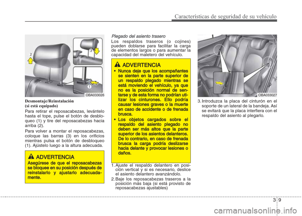 Hyundai Grand i10 2016 Manual del propietario (in Spanish) 39
Características de seguridad de su vehículo
Desmontaje/Reinstalación
(si está equipado)
Para retirar el reposacabezas, levántelo
hasta el tope, pulse el botón de desblo-
queo (1) y tire del r Hyundai Grand i10 2016 Manual del propietario (in Spanish) 39
Características de seguridad de su vehículo
Desmontaje/Reinstalación
(si está equipado)
Para retirar el reposacabezas, levántelo
hasta el tope, pulse el botón de desblo-
queo (1) y tire del r