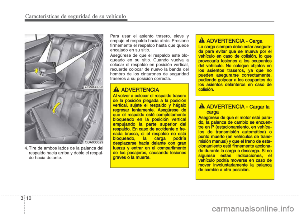 Hyundai Grand i10 2016  Manual del propietario (in Spanish) Características de seguridad de su vehículo
10 3
4. Tire de ambos lados de la palanca del
respaldo hacia arriba y doble el respal-
do hacia delante.Para usar el asiento trasero, eleve y
empuje el re