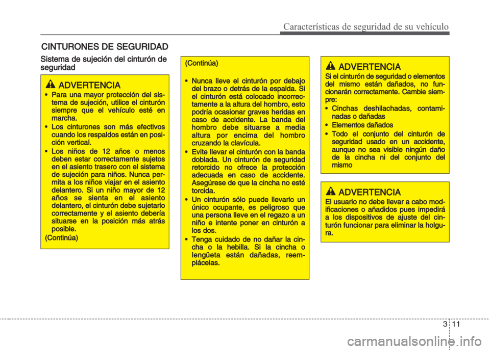 Hyundai Grand i10 2016 Manual del propietario (in Spanish) 311
Características de seguridad de su vehículo
Sistema de sujeción del cinturón de
seguridad
CINTURONES DE SEGURIDAD
(Continúa)
•Nunca lleve el cinturón por debajo
del brazo o detrás de la e Hyundai Grand i10 2016 Manual del propietario (in Spanish) 311
Características de seguridad de su vehículo
Sistema de sujeción del cinturón de
seguridad
CINTURONES DE SEGURIDAD
(Continúa)
•Nunca lleve el cinturón por debajo
del brazo o detrás de la e