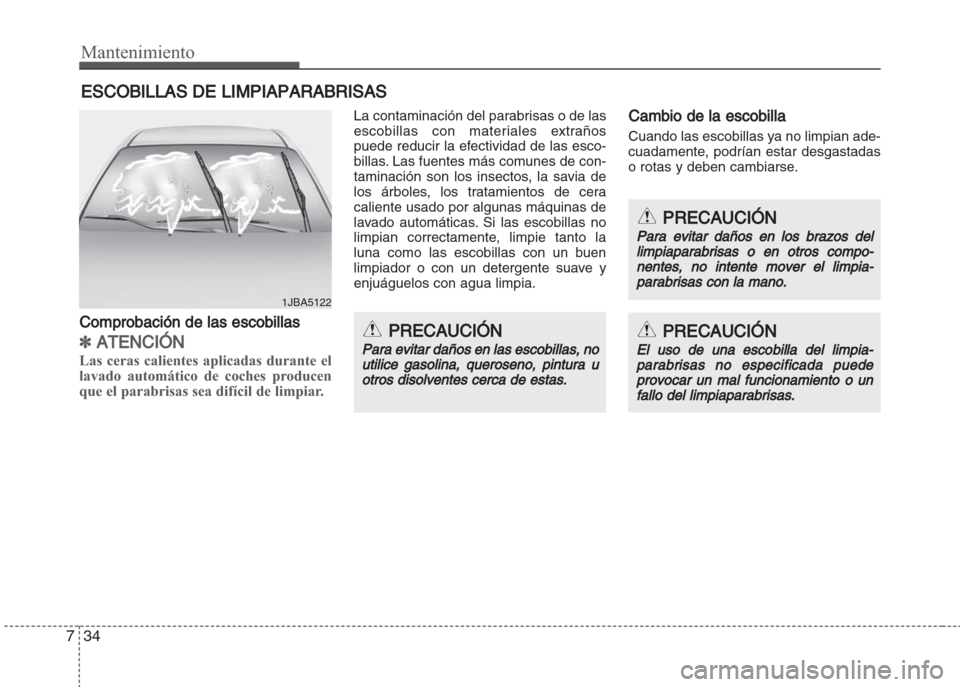 Hyundai Grand i10 2016 Manual del propietario (in Spanish) Mantenimiento
34 7
ESCOBILLAS DE LIMPIAPARABRISAS
Comprobación de las escobillas
✽ATENCIÓN
Las ceras calientes aplicadas durante el
lavado automático de coches producen
que el parabrisas sea dif Hyundai Grand i10 2016 Manual del propietario (in Spanish) Mantenimiento
34 7
ESCOBILLAS DE LIMPIAPARABRISAS
Comprobación de las escobillas
✽ATENCIÓN
Las ceras calientes aplicadas durante el
lavado automático de coches producen
que el parabrisas sea dif