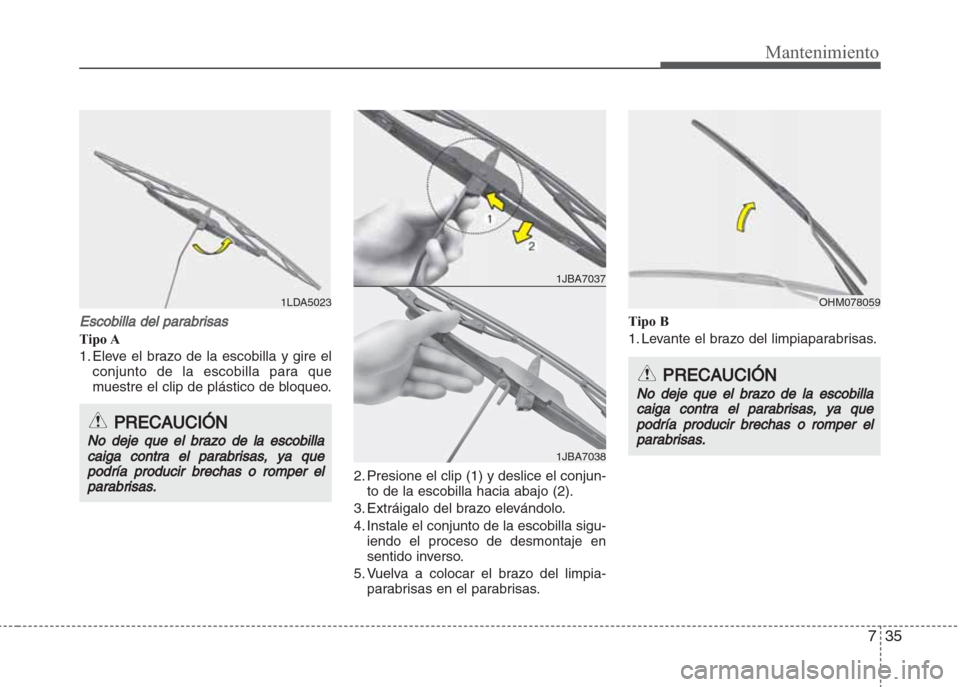Hyundai Grand i10 2016 Manual del propietario (in Spanish) 735
Mantenimiento
Escobilla del parabrisas
Tipo A
1. Eleve el brazo de la escobilla y gire el
conjunto de la escobilla para que
muestre el clip de plástico de bloqueo.
2. Presione el clip (1) y desli Hyundai Grand i10 2016 Manual del propietario (in Spanish) 735
Mantenimiento
Escobilla del parabrisas
Tipo A
1. Eleve el brazo de la escobilla y gire el
conjunto de la escobilla para que
muestre el clip de plástico de bloqueo.
2. Presione el clip (1) y desli