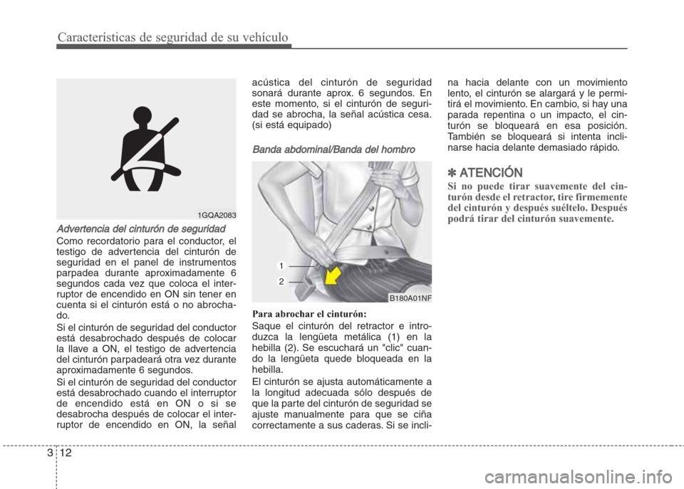 Hyundai Grand i10 2016  Manual del propietario (in Spanish) Características de seguridad de su vehículo
12 3
Advertencia del cinturón de seguridad
Como recordatorio para el conductor, el
testigo de advertencia del cinturón de
seguridad en el panel de instr