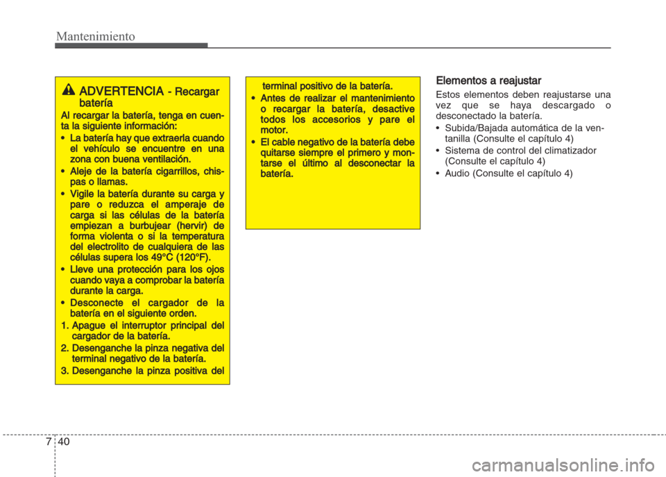 Hyundai Grand i10 2016  Manual del propietario (in Spanish) Mantenimiento
40 7
Elementos a reajustar
Estos elementos deben reajustarse una
vez que se haya descargado o
desconectado la batería.
• Subida/Bajada automática de la ven-
tanilla (Consulte el cap