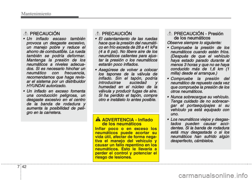 Hyundai Grand i10 2016  Manual del propietario (in Spanish) Mantenimiento
42 7
ADVERTENCIA - Inflado
de los neumáticos
Inflar poco o en exceso los
neumáticos puede acortar su
vida útil, afectar de forma nega-
tiva el manejo del vehículo y
causar un fallo r