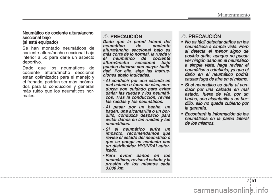 Hyundai Grand i10 2016  Manual del propietario (in Spanish) 751
Mantenimiento
Neumático de cociente altura/ancho
seccional bajo
(si está equipado)
Se han montado neumáticos de
cociente altura/ancho seccional bajo
inferior a 50 para darle un aspecto
deportiv