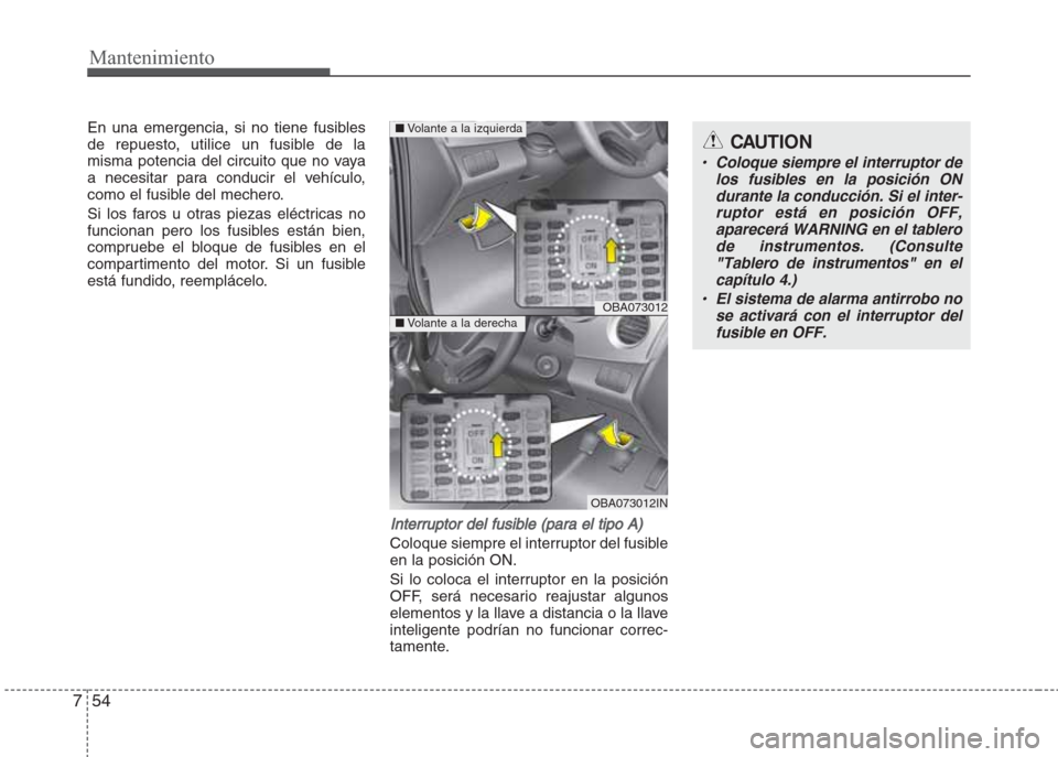 Hyundai Grand i10 2016  Manual del propietario (in Spanish) Mantenimiento
54 7
En una emergencia, si no tiene fusibles
de repuesto, utilice un fusible de la
misma potencia del circuito que no vaya
a necesitar para conducir el vehículo,
como el fusible del mec