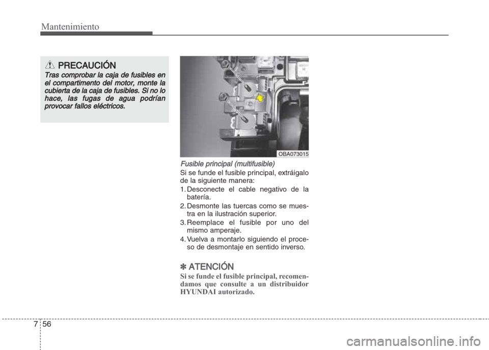 Hyundai Grand i10 2016  Manual del propietario (in Spanish) Mantenimiento
56 7
Fusible principal (multifusible)
Si se funde el fusible principal, extráigalo
de la siguiente manera:
1. Desconecte el cable negativo de la
batería.
2. Desmonte las tuercas como s