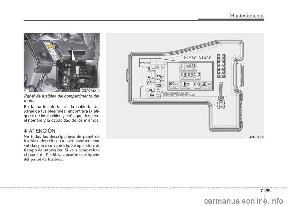 Hyundai Grand i10 2016 Manual del propietario (in Spanish) 765
Mantenimiento
Panel de fusibles del compartimento del
motor
En la parte interior de la cubierta del
panel de fusibles/relés, encontrará la eti-
queta de los fusibles y relés que describe
el nom Hyundai Grand i10 2016 Manual del propietario (in Spanish) 765
Mantenimiento
Panel de fusibles del compartimento del
motor
En la parte interior de la cubierta del
panel de fusibles/relés, encontrará la eti-
queta de los fusibles y relés que describe
el nom