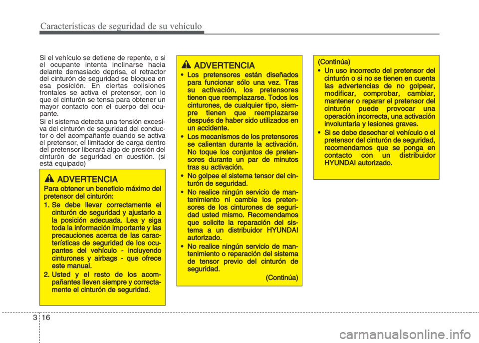 Hyundai Grand i10 2016 Manual del propietario (in Spanish) Características de seguridad de su vehículo
16 3
Si el vehículo se detiene de repente, o si
el ocupante intenta inclinarse hacia
delante demasiado deprisa, el retractor
del cinturón de seguridad s Hyundai Grand i10 2016 Manual del propietario (in Spanish) Características de seguridad de su vehículo
16 3
Si el vehículo se detiene de repente, o si
el ocupante intenta inclinarse hacia
delante demasiado deprisa, el retractor
del cinturón de seguridad s