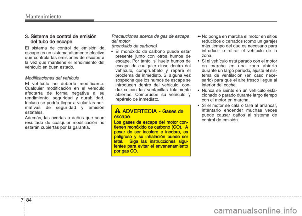 Hyundai Grand i10 2016 Manual del propietario (in Spanish) Mantenimiento
84 7
3. Sistema de control de emisión
del tubo de escape
El sistema de control de emisión de
escape es un sistema altamente efectivo
que controla las emisiones de escape a
la vez que m Hyundai Grand i10 2016 Manual del propietario (in Spanish) Mantenimiento
84 7
3. Sistema de control de emisión
del tubo de escape
El sistema de control de emisión de
escape es un sistema altamente efectivo
que controla las emisiones de escape a
la vez que m