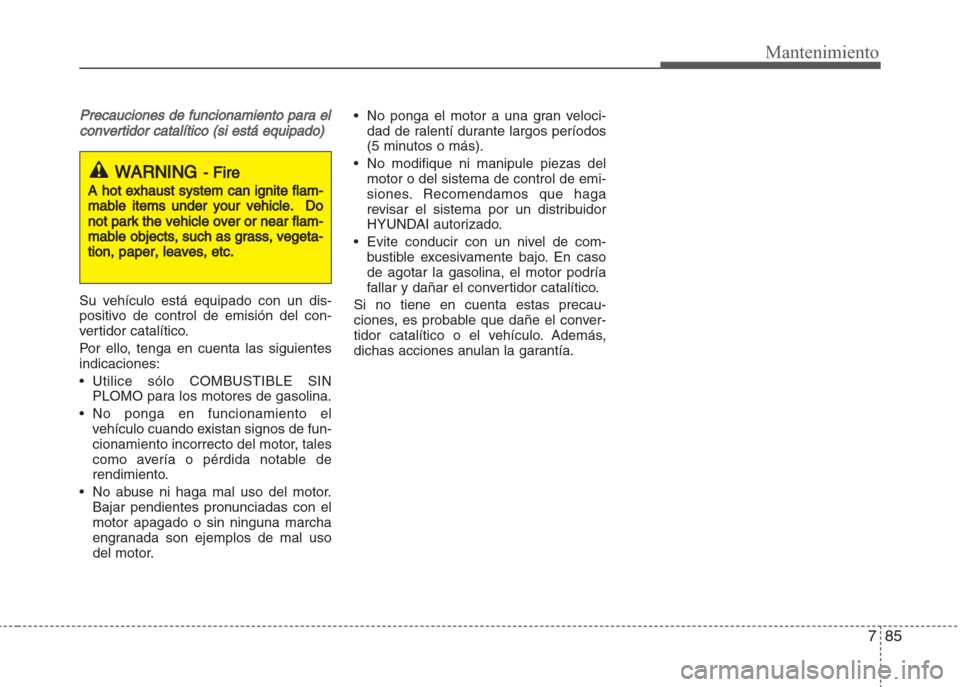 Hyundai Grand i10 2016 Manual del propietario (in Spanish) 785
Mantenimiento
Precauciones de funcionamiento para el
convertidor catalítico (si está equipado)
Su vehículo está equipado con un dis-
positivo de control de emisión del con-
vertidor catalíti Hyundai Grand i10 2016 Manual del propietario (in Spanish) 785
Mantenimiento
Precauciones de funcionamiento para el
convertidor catalítico (si está equipado)
Su vehículo está equipado con un dis-
positivo de control de emisión del con-
vertidor catalíti