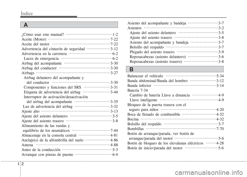Hyundai Grand i10 2016 Manual del propietario (in Spanish) Índice
2I
¿Cómo usar este manual? ···································1-2
Aceite (Motor) ···································· Hyundai Grand i10 2016 Manual del propietario (in Spanish) Índice
2I
¿Cómo usar este manual? ···································1-2
Aceite (Motor) ····································