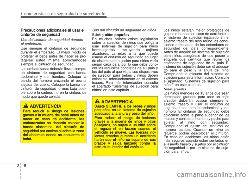 Hyundai Grand i10 2016  Manual del propietario (in Spanish) Características de seguridad de su vehículo
18 3
Precauciones adicionales al usar el
cinturón de seguridad
Uso del cinturón de seguridad durante
el embarazo.
Use siempre el cinturón de seguridad
