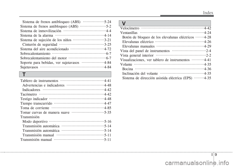 Hyundai Grand i10 2016  Manual del propietario (in Spanish) I9
Index
Sistema de frenos antibloqueo (ABS)  ·················5-24
Sistema de frenos antibloqueo (ABS) ·····················5-2
Sistema de inmovilización  ··�