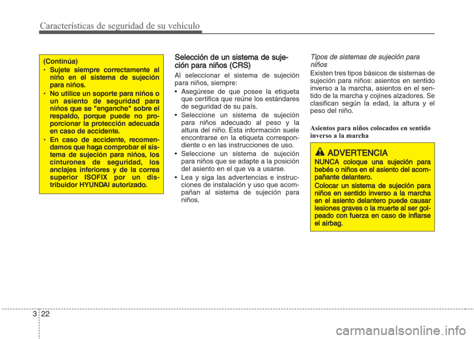 Hyundai Grand i10 2016  Manual del propietario (in Spanish) Características de seguridad de su vehículo
22 3
Selección de un sistema de suje-
ción para niños (CRS)
Al seleccionar el sistema de sujeción
para niños, siempre:
• Asegúrese de que posee la