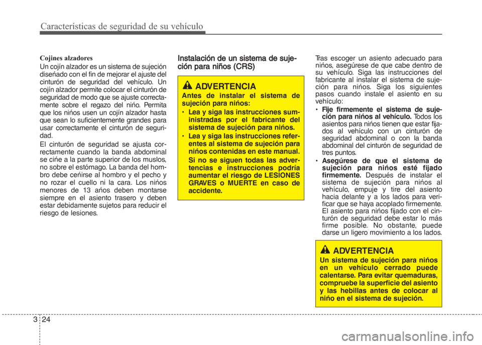 Hyundai Grand i10 2016  Manual del propietario (in Spanish) Características de seguridad de su vehículo
24 3
Cojines alzadores
Un cojín alzador es un sistema de sujeción
diseńado con el fin de mejorar el ajuste del
cinturón de seguridad del vehículo. Un