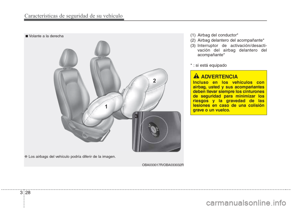 Hyundai Grand i10 2016 Manual del propietario (in Spanish) Características de seguridad de su vehículo
28 3
(1) Airbag del conductor*
(2) Airbag delantero del acompañante*
(3) Interruptor de activación/desacti-
vación del airbag delantero del
acompañant Hyundai Grand i10 2016 Manual del propietario (in Spanish) Características de seguridad de su vehículo
28 3
(1) Airbag del conductor*
(2) Airbag delantero del acompañante*
(3) Interruptor de activación/desacti-
vación del airbag delantero del
acompañant