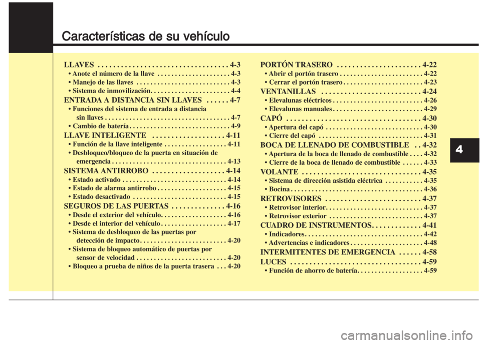 Hyundai Grand i10 2016  Manual del propietario (in Spanish) Características de su vehículo
LLAVES  . . . . . . . . . . . . . . . . . . . . . . . . . . . . . . . . . . 4-3
• Anote el número de la llave . . . . . . . . . . . . . . . . . . . . . 4-3
• Mane