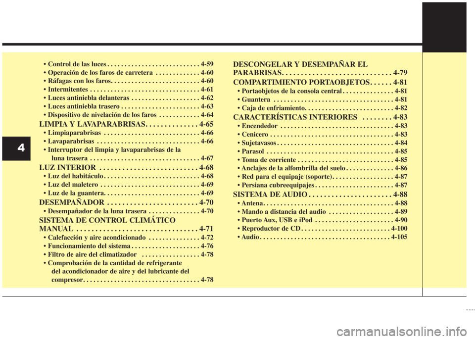 Hyundai Grand i10 2016  Manual del propietario (in Spanish) • Control de las luces . . . . . . . . . . . . . . . . . . . . . . . . . . . 4-59
• Operación de los faros de carretera . . . . . . . . . . . . . 4-60
• Ráfagas con los faros. . . . . . . . . 