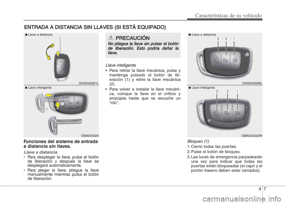 Hyundai Grand i10 2016  Manual del propietario (in Spanish) 47
Características de su vehículo
Funciones del sistema de entrada
a distancia sin llaves.
Llave a distancia
• Para desplegar la llave, pulse el botón
de liberación y después la llave se
desple