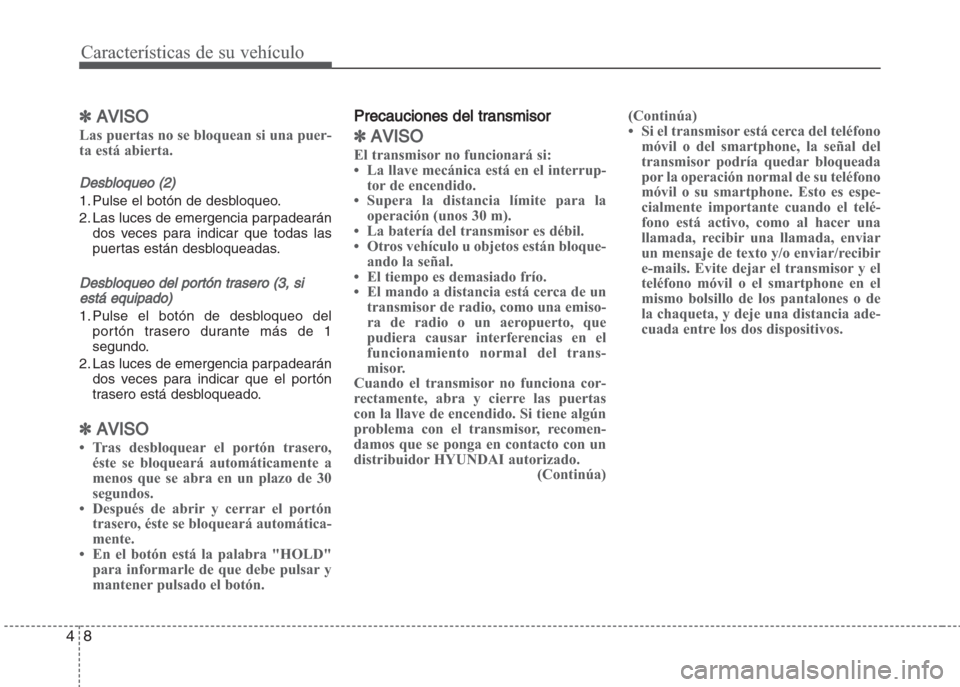 Hyundai Grand i10 2016  Manual del propietario (in Spanish) Características de su vehículo
8 4
✽AVISO
Las puertas no se bloquean si una puer-
ta está abierta.
Desbloqueo (2)
1. Pulse el botón de desbloqueo.
2. Las luces de emergencia parpadearán
dos vec