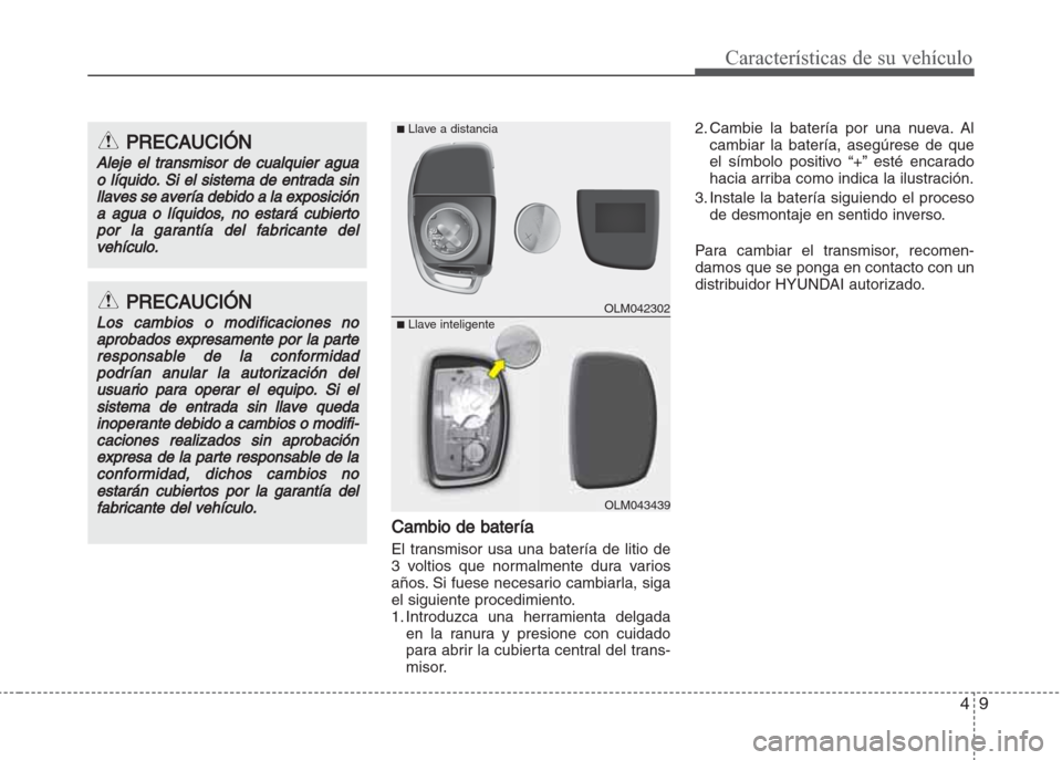 Hyundai Grand i10 2016 Manual del propietario (in Spanish) 49
Características de su vehículo
Cambio de batería
El transmisor usa una batería de litio de
3 voltios que normalmente dura varios
años. Si fuese necesario cambiarla, siga
el siguiente procedimi Hyundai Grand i10 2016 Manual del propietario (in Spanish) 49
Características de su vehículo
Cambio de batería
El transmisor usa una batería de litio de
3 voltios que normalmente dura varios
años. Si fuese necesario cambiarla, siga
el siguiente procedimi