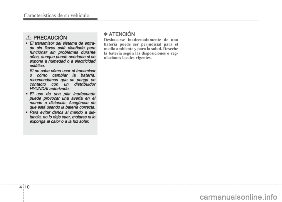 Hyundai Grand i10 2016 Manual del propietario (in Spanish) Características de su vehículo
10 4
✽ATENCIÓN
Deshacerse inadecuadamente de una
batería puede ser perjudicial para el
medio ambiente y para la salud. Deseche
la batería según las disposiciones Hyundai Grand i10 2016 Manual del propietario (in Spanish) Características de su vehículo
10 4
✽ATENCIÓN
Deshacerse inadecuadamente de una
batería puede ser perjudicial para el
medio ambiente y para la salud. Deseche
la batería según las disposiciones