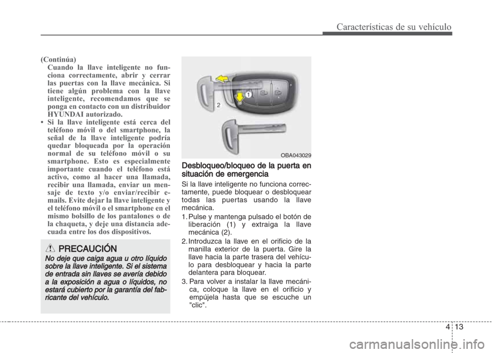 Hyundai Grand i10 2016 Manual del propietario (in Spanish) 413
Características de su vehículo
(Continúa)
Cuando la llave inteligente no fun-
ciona correctamente, abrir y cerrar
las puertas con la llave mecánica. Si
tiene algún problema con la llave
intel Hyundai Grand i10 2016 Manual del propietario (in Spanish) 413
Características de su vehículo
(Continúa)
Cuando la llave inteligente no fun-
ciona correctamente, abrir y cerrar
las puertas con la llave mecánica. Si
tiene algún problema con la llave
intel
