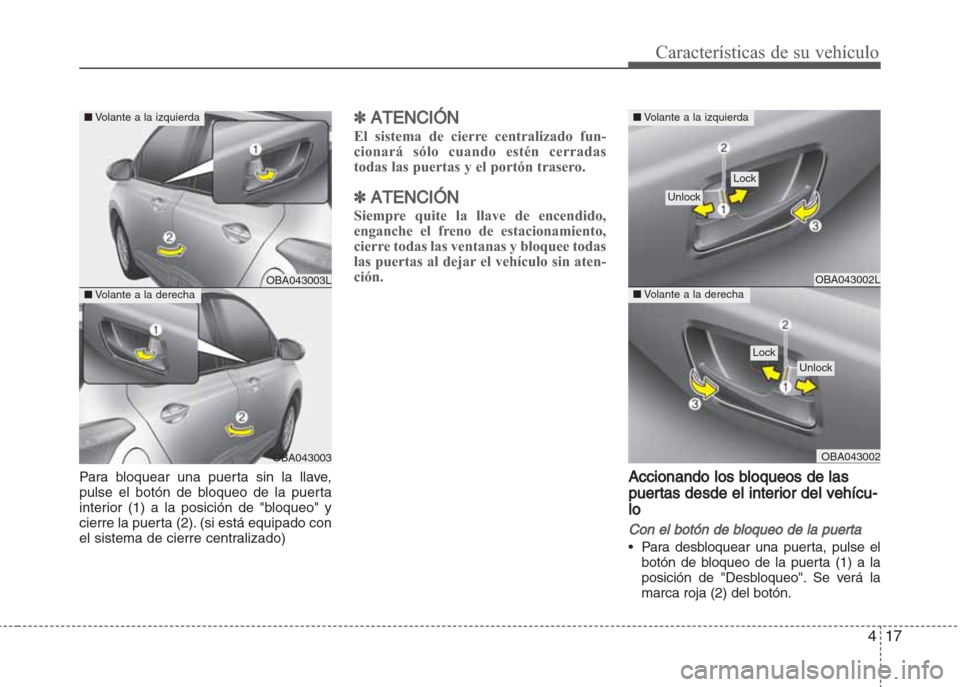 Hyundai Grand i10 2016 Manual del propietario (in Spanish) 417
Características de su vehículo
Para bloquear una puerta sin la llave,
pulse el botón de bloqueo de la puerta
interior (1) a la posición de "bloqueo" y
cierre la puerta (2). (si está equipado Hyundai Grand i10 2016 Manual del propietario (in Spanish) 417
Características de su vehículo
Para bloquear una puerta sin la llave,
pulse el botón de bloqueo de la puerta
interior (1) a la posición de "bloqueo" y
cierre la puerta (2). (si está equipado