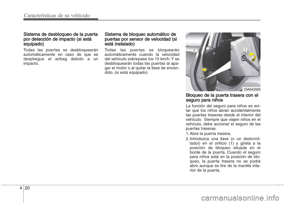 Hyundai Grand i10 2016 Manual del propietario (in Spanish) Características de su vehículo
20 4
Sistema de desbloqueo de la puerta
por detección de impacto (si está
equipado)
Todas las puertas se desbloquearán
automáticamente en caso de que se
despliegue Hyundai Grand i10 2016 Manual del propietario (in Spanish) Características de su vehículo
20 4
Sistema de desbloqueo de la puerta
por detección de impacto (si está
equipado)
Todas las puertas se desbloquearán
automáticamente en caso de que se
despliegue