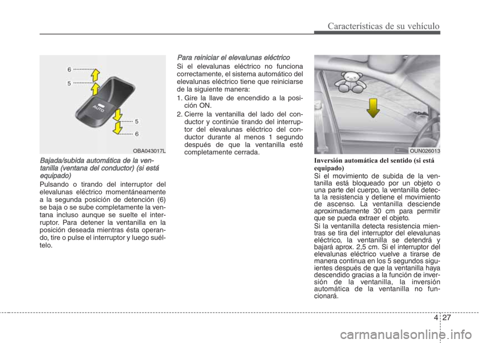 Hyundai Grand i10 2016 Manual del propietario (in Spanish) 427
Características de su vehículo
Bajada/subida automática de la ven-
tanilla (ventana del conductor) (si está
equipado)
Pulsando o tirando del interruptor del
elevalunas eléctrico momentáneame Hyundai Grand i10 2016 Manual del propietario (in Spanish) 427
Características de su vehículo
Bajada/subida automática de la ven-
tanilla (ventana del conductor) (si está
equipado)
Pulsando o tirando del interruptor del
elevalunas eléctrico momentáneame