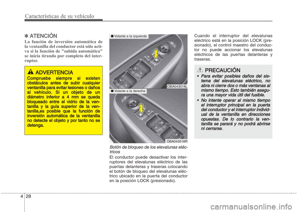 Hyundai Grand i10 2016 Manual del propietario (in Spanish) Características de su vehículo
28 4
✽ATENCIÓN
La función de inversión automática de
la ventanilla del conductor está sólo acti-
va si la función de "subida automática"
se inicia tirando po Hyundai Grand i10 2016 Manual del propietario (in Spanish) Características de su vehículo
28 4
✽ATENCIÓN
La función de inversión automática de
la ventanilla del conductor está sólo acti-
va si la función de "subida automática"
se inicia tirando po
