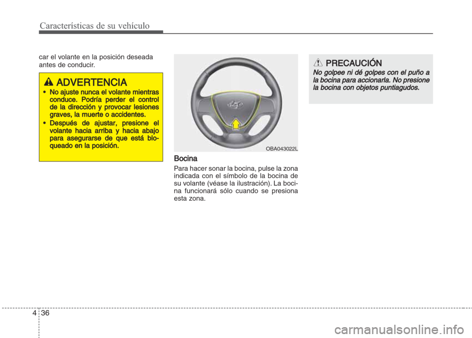 Hyundai Grand i10 2016  Manual del propietario (in Spanish) Características de su vehículo
36 4
car el volante en la posición deseada
antes de conducir.
Bocina
Para hacer sonar la bocina, pulse la zona
indicada con el símbolo de la bocina de
su volante (v