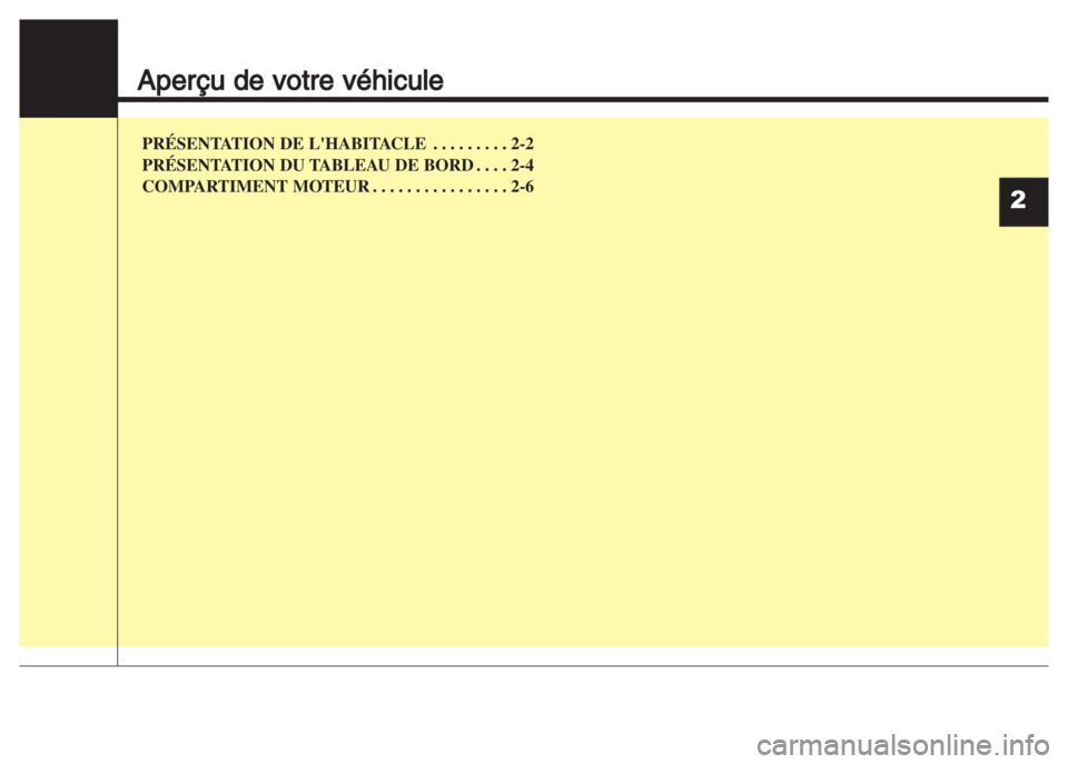 Hyundai Grand i10 2016  Manuel du propriétaire (in French) Aperçu de votre véhicule
PRÉSENTATION DE LHABITACLE  . . . . . . . . . 2-2
PRÉSENTATION DU TABLEAU DE BORD . . . . 2-4
COMPARTIMENT MOTEUR . . . . . . . . . . . . . . . . 2-6
2 