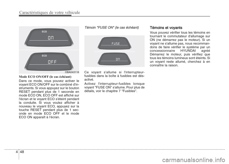 Hyundai Grand i10 2016  Manuel du propriétaire (in French) Caractéristiques de votre véhicule
48 4
Mode ECO ON/OFF (le cas échéant)
Dans ce mode, vous pouvez activer le
voyant ECO ON/OFF sur le combiné din-
struments. Si vous appuyez sur le bouton
RESET