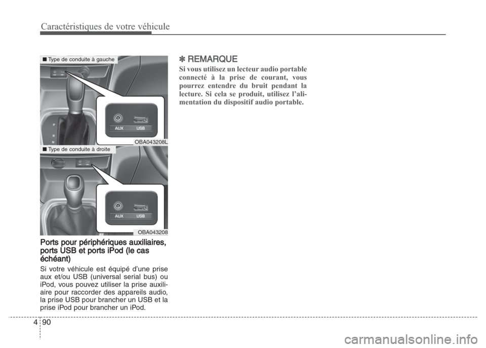 Hyundai Grand i10 2016  Manuel du propriétaire (in French) Caractéristiques de votre véhicule
90 4
Ports pour périphériques auxiliaires,
ports USB et ports iPod (le cas
échéant)
Si votre véhicule est équipé d’une prise
aux et/ou USB (universal seri