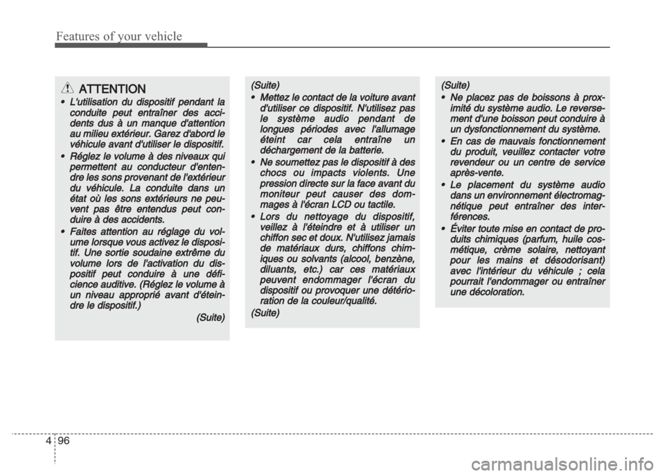 Hyundai Grand i10 2016  Manuel du propriétaire (in French) Features of your vehicle
96 4
(Suite)
•Mettez le contact de la voiture avant
dutiliser ce dispositif. Nutilisez pas
le système audio
 pendant de
longues périodes avec lallumage
éteint car cela