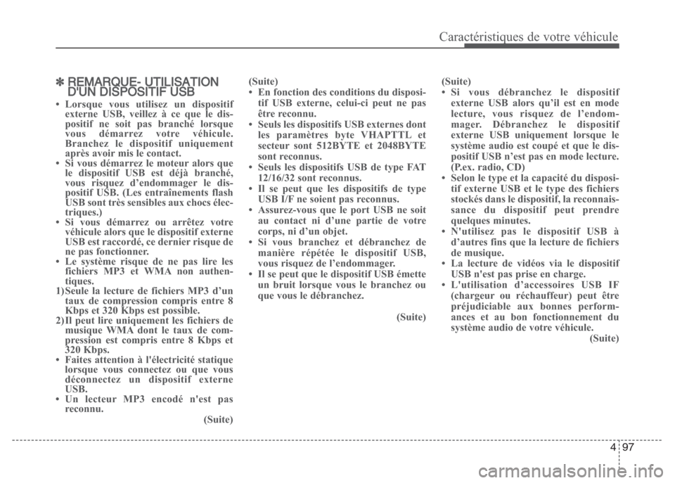 Hyundai Grand i10 2016  Manuel du propriétaire (in French) 497
Caractéristiques de votre véhicule
✽REMARQUE- UTILISATION
DUN DISPOSITIF USB
• Lorsque vous utilisez un dispositif
externe USB, veillez à ce que le dis-
positif ne soit pas branché lorsqu
