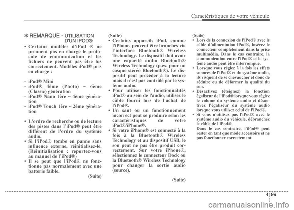 Hyundai Grand i10 2016  Manuel du propriétaire (in French) 499
Caractéristiques de votre véhicule
✽REMARQUE - UTILISATION
DUN IPOD®
• Certains modèles diPod ® ne
prennent pas en charge le proto-
cole de communication et les
fichiers ne peuvent pas 