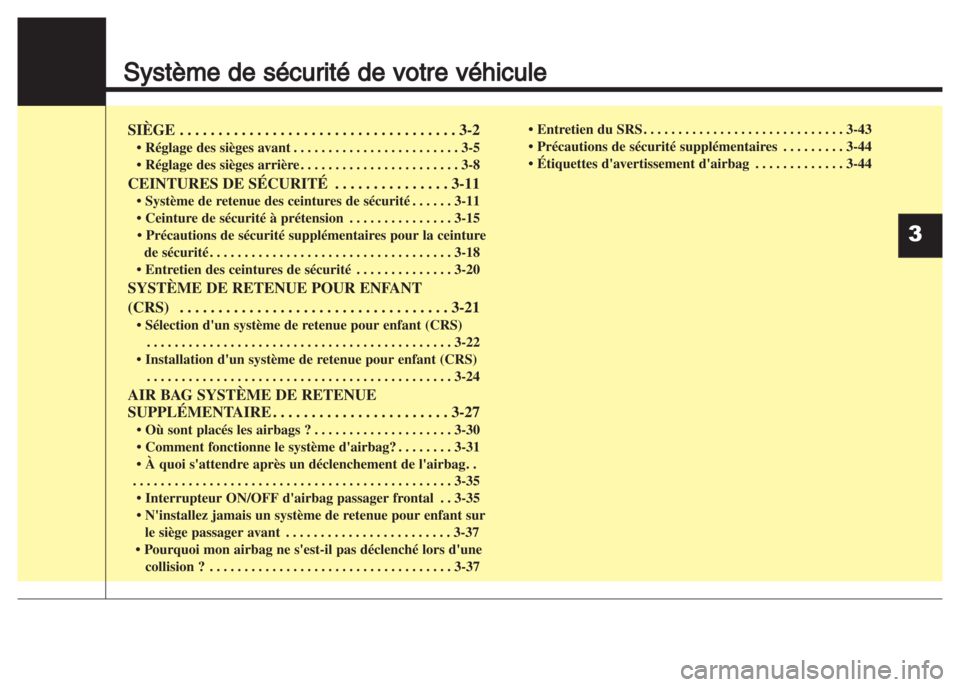 Hyundai Grand i10 2016  Manuel du propriétaire (in French) Système de sécurité de votre véhicule
SI˚GE . . . . . . . . . . . . . . . . . . . . . . . . . . . . . . . . . . . . 3-2
• Réglage des sièges avant . . . . . . . . . . . . . . . . . . . . . . 