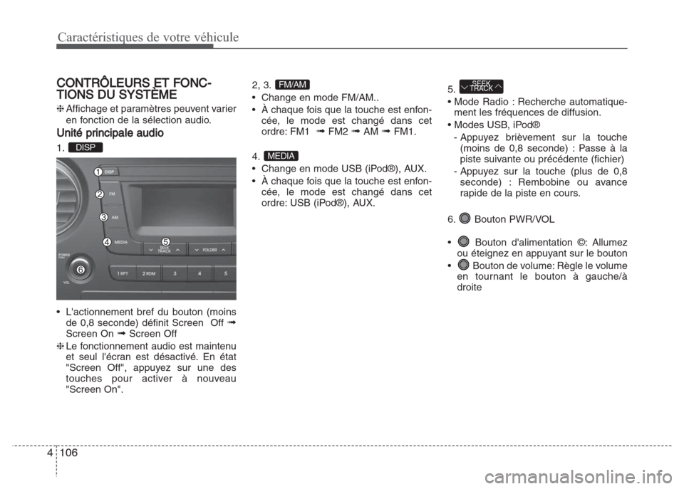 Hyundai Grand i10 2016  Manuel du propriétaire (in French) Caractéristiques de votre véhicule
106 4
CONTRÔLEURS ET FONC-
TIONS DU SYSTÈME
❈Affichage et paramètres peuvent varier
en fonction de la sélection audio.
Unité principale audio
1. 
• Lacti