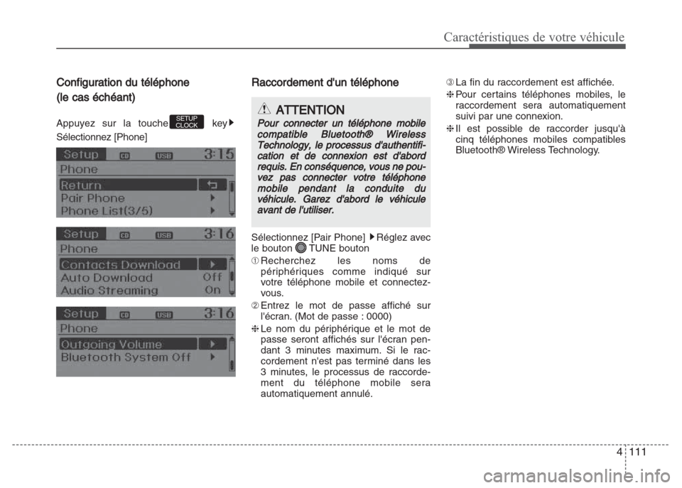 Hyundai Grand i10 2016  Manuel du propriétaire (in French) 4111
Caractéristiques de votre véhicule
Configuration du téléphone 
(le cas échéant)
Appuyez sur la touche key
Sélectionnez [Phone]
Raccordement dun téléphone
Sélectionnez [Pair Phone]  Ré