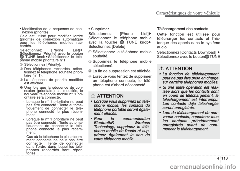 Hyundai Grand i10 2016  Manuel du propriétaire (in French) 4113
Caractéristiques de votre véhicule
• Modification de la séquence de con-
nexion (priorité)
Cela est utilisé pour modifier lordre
(priorité) de connexion automatique
pour les téléphones