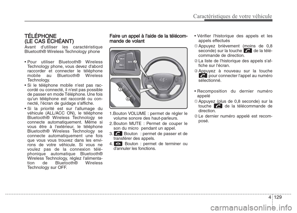 Hyundai Grand i10 2016  Manuel du propriétaire (in French) TTÉLÉPHONE
(LE CAS ÉCHÉANT)
Avant dutiliser les caractéristique
Bluetooth® Wireless Technology phone
• Pour utiliser Bluetooth® Wireless
Technology phone, vous devez dabord
raccorder et con