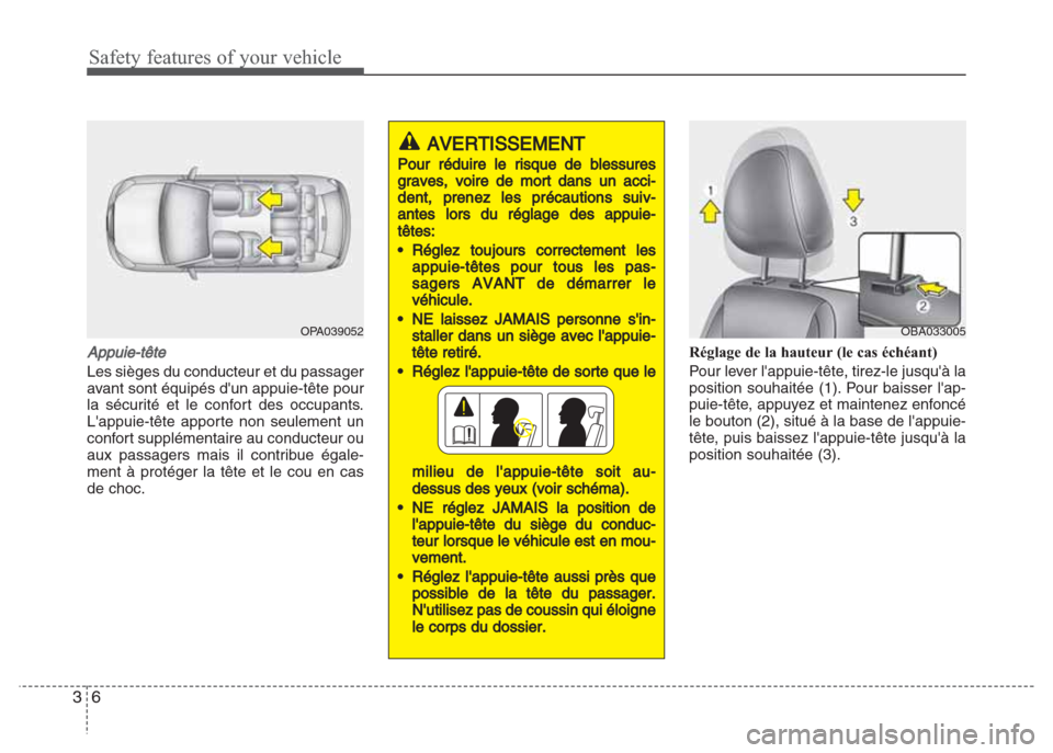 Hyundai Grand i10 2016  Manuel du propriétaire (in French) Safety features of your vehicle
6 3
Appuie-tête
Les sièges du conducteur et du passager
avant sont équipés dun appuie-tête pour
la sécurité et le confort des occupants.
Lappuie-tête apporte 